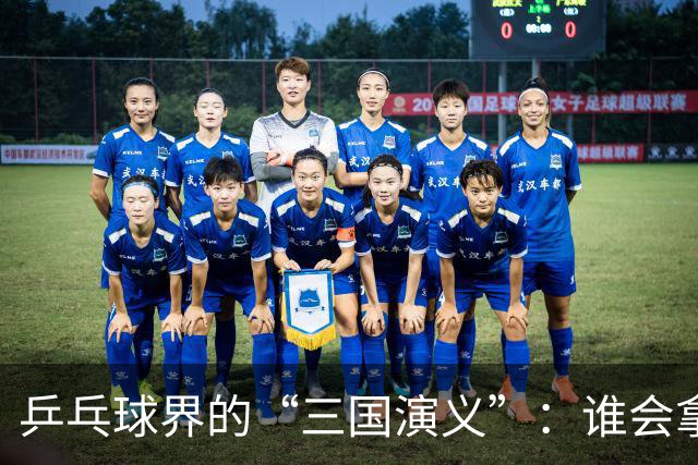 乒乓球界的“三国演义”：谁会拿下世界第一的宝座？