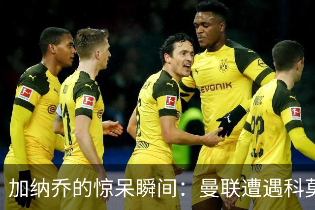 加纳乔的惊呆瞬间：曼联遭遇科莫连环暴击