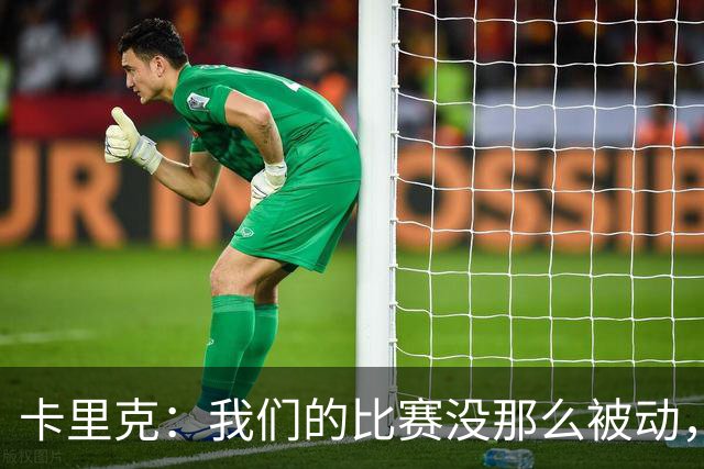 卡里克：我们的比赛没那么被动，反应才是关键！