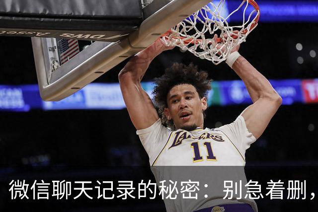 微信聊天记录的秘密：别急着删，先听我说！